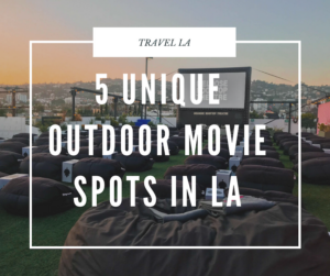 outdoor movie theaters in los angeles fun date night ideas